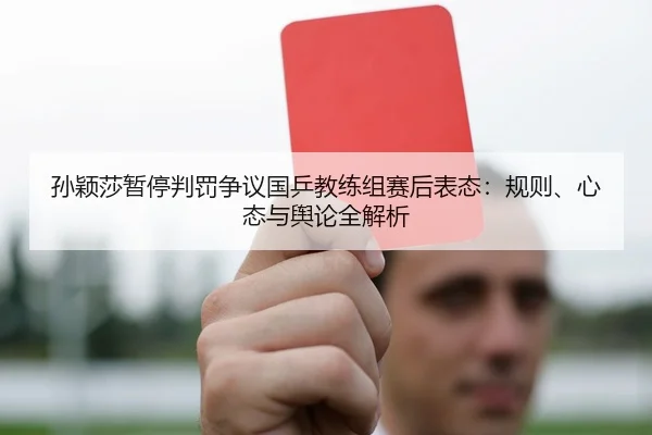 孙颖莎暂停判罚争议国乒教练组赛后表态：规则、心态与舆论全解析